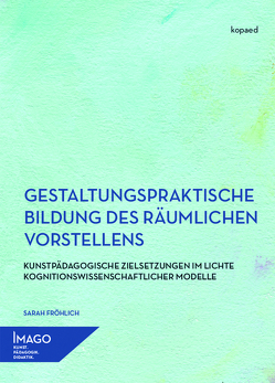 Gestaltungspraktische Bildung des räumlichen Vorstellens von Fröhlich,  Sarah