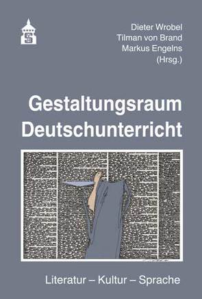 Gestaltungsraum Deutschunterricht von Engelns,  Markus, von Brand,  Tilman, Wrobel,  Dieter