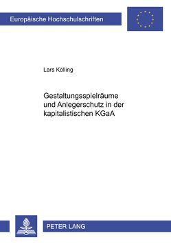 Gestaltungsspielräume und Anlegerschutz in der kapitalistischen KGaA von Kölling,  Lars