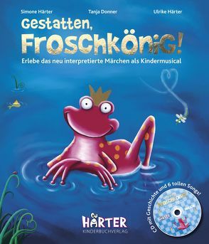 GESTATTEN, FROSCHKÖNIG! (Buch mit Noten, Rezept und CD) von Donner,  Tanja, Haerter,  Ulrike, Härter,  Simone