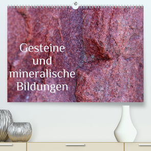 Gesteine und mineralische Bildungen (Premium, hochwertiger DIN A2 Wandkalender 2021, Kunstdruck in Hochglanz) von Hultsch,  Heike