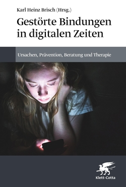 Gestörte Bindungen in digitalen Zeiten von Brisch,  Karl Heinz