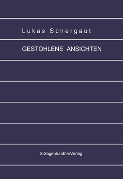 GESTOHLENE ANSICHTEN von Schergaut,  Lukas