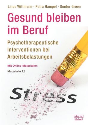 Gesund bleiben im Beruf: Psychotherapeutische Interventionen bei Arbeitsbelastungen von Groen,  Gunter, Hampel,  Petra, Wittmann,  Linus