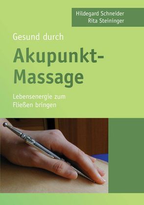 Gesund durch Akupunkt-Massage von Schneider,  Hildegard, Steininger,  Rita
