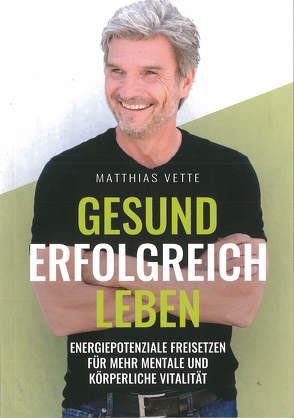 Gesund Erfolgreich Leben von Vette,  Matthias