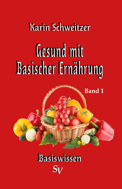 Gesund mit basischer Ernährung Band 1 von Schweitzer,  Karin