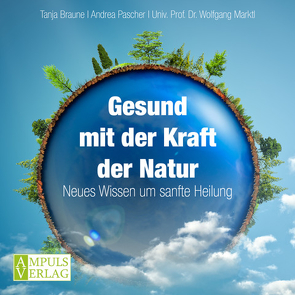 Gesund mit der Kraft der Natur von Braune,  Tanja, Marktl,  Univ.Prof. Dr. Wolfgang, Pascher,  Andrea