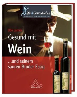 Gesund mit Wein… und seinem sauren Bruder Essig von Lamek,  Udo