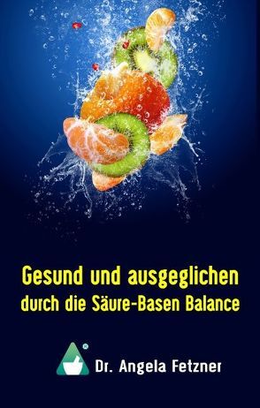 Gesund und ausgeglichen durch die Säure-Basen Balance von Fetzner,  Angela