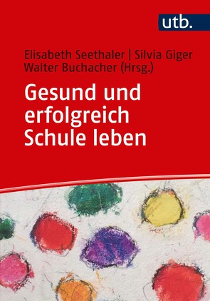 Gesund und erfolgreich Schule leben von Buchacher,  Walter, Giger,  Silvia, Seethaler,  Elisabeth