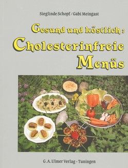 Gesund und köstlich: Cholesterinfreie Menüs von Meingast,  Gabi, Schopf,  Sieglinde
