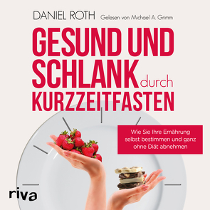 Gesund und schlank durch Kurzzeitfasten von Grimm,  Michael A., Roth,  Daniel