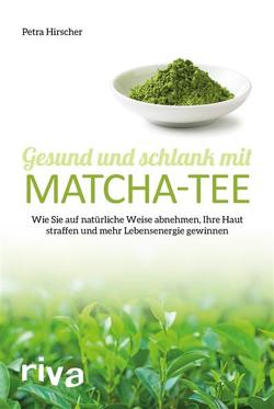 Gesund und schlank mit Matcha-Tee von Hirscher,  Petra