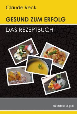 Gesund zum Erfolg – Das Rezeptbuch von Reck,  Claude