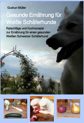 Gesunde Ernährung für Weiße Schäferhunde von Müller,  Gudrun