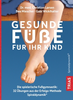 Gesunde Füße für Ihr Kind von Larsen,  Christian, Miescher,  Bea, Wickihalter,  Gabi