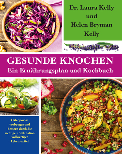 Gesunde Knochen: Ein Ernährungsplan und Kochbuch von Bryman Kelly,  Helen, Kelly,  Dr. Laura, Mueller,  Wolfgang