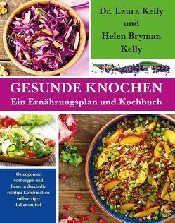 Gesunde Knochen: Ein Ernährungsplan und Kochbuch von Bryman Kelly,  Helen, Kelly,  Dr. Laura, Mueller,  Wolfgang