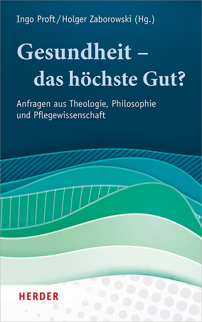 Gesundheit – das höchste Gut? von Baranzke,  Heike, Brandenburg,  Hermann, Fischer,  Nils, Gruber,  Margareta, Heereman,  Franziskus von, Hülsken–Giesler,  Manfred, Kohlen,  Helen, Nauer,  Doris, Nover,  Sabine, Proft,  Ingo, Reuter,  Wolfgang, Rheinbay,  Paul, Rüttenauer,  Alban, Sailer-Pfister,  Sonja, Sirsch,  Erika, Weidner,  Frank, Zaborowski,  Holger