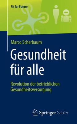 Gesundheit für alle – Revolution der betrieblichen Gesundheitsversorgung von Scherbaum,  Marco