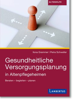 Gesundheitliche Versorgungsplanung in Altenpflegeheimen von Grammer,  Dr. Ilona, Schweller,  Petra