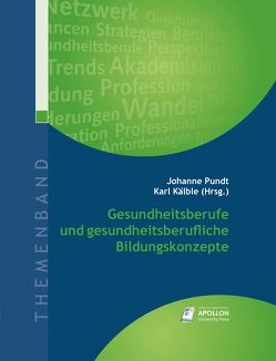 Gesundheitsberufe und gesundheitsberufliche Bildungskonzepte von Hurrelmann,  Klaus, Kälble,  Karl, Pundt,  Prof. Dr. Johanne