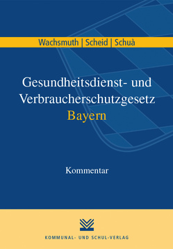 Gesundheitsdienst- und Verbraucherschutzgesetz Bayern von Scheid,  Dietmar, Schua,  Rainer, Wachsmuth,  Hans-Joachim