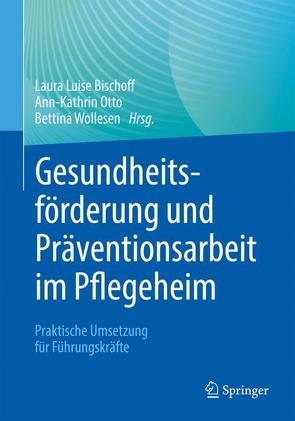 Gesundheitsförderung und Präventionsarbeit im Pflegeheim von Bischoff,  Laura Luise, Otto,  Ann-Kathrin, Wollesen,  Bettina