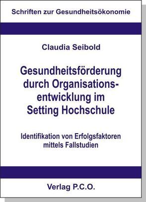 Gesundheitsförderung durch Organisationsentwicklung im Setting Hochschule – Identifikation von Erfolgsfaktoren mittels Fallstudien von Seibold,  Claudia