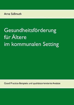 Gesundheitsförderung für Ältere im kommunalen Setting von Süßmuth,  Arne
