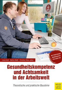 Gesundheitskompetenz und Achtsamkeit in der Arbeitswelt von Höss-Jelten,  Christine, Kroll,  Lena, Weiß,  Kathrin