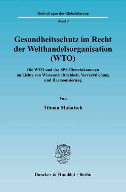 Gesundheitsschutz im Recht der Welthandelsorganisation (WTO). von Makatsch,  Tilman