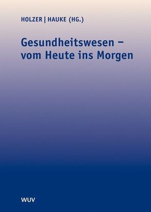 Gesundheitswesen – vom Heute ins Morgen von Hauke,  Eugen, Holzer,  Elke