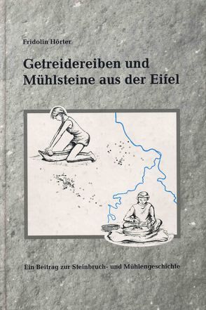 Getreidereiben und Mühlsteine aus der Eifel von Hörter,  Fridolin, Zäck,  Wolfgang
