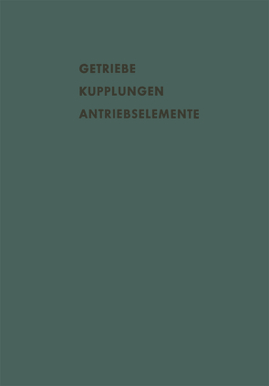 Getriebe Kupplungen Antriebselemente von Bartel,  A., Barwell,  F. T., Cameron,  A., Cole,  J. A., Dittrich,  O., Eberhard,  A., Just,  W., Kelley,  B. W., Klemming,  S. G., Kollmann,  K., Madelung,  G., Niemann,  G., Pedersen,  R., Pohl,  F., Strelow,  H., Thüngen,  H. Frh. v., Winter,  H.