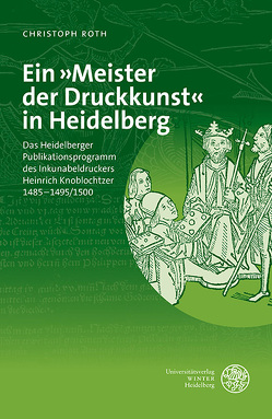 Ein »Meister der Druckkunst« in Heidelberg von Roth,  Christoph