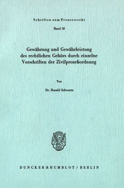 Gewährung und Gewährleistung des rechtlichen Gehörs durch einzelne Vorschriften der Zivilprozeßordnung. von Schwartz,  Harald