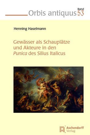 Gewässer als Schauplätze und Akteure in den Punica des Silius Italicus von Haselmann,  Henning