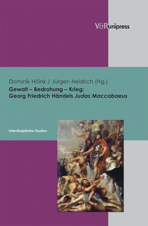 Gewalt – Bedrohung – Krieg: Georg Friedrich Händels Judas Maccabaeus von Heidrich,  Jürgen, Höink ,  Dominik