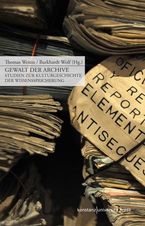 Gewalt der Archive von Weitin,  Thomas, Wolf,  Burkhardt