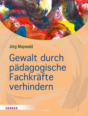 Gewalt durch pädagogische Fachkräfte verhindern von Maywald,  Jörg