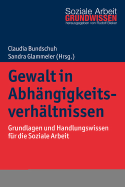 Gewalt in Abhängigkeitsverhältnissen von Bieker,  Rudolf, Bundschuh,  Claudia, Glammeier,  Sandra