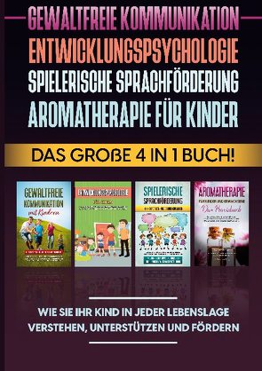 Gewaltfreie Kommunikation | Entwicklungspsychologie | Spielerische Sprachförderung | Aromatherapie für Kinder: Das große 4 in 1 Buch! Wie Sie Ihr Kind in jeder Lebenslage verstehen, unterstützen und fördern von Hofmann,  Emma