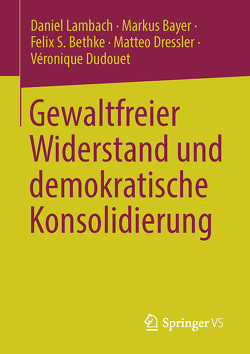 Gewaltfreier Widerstand und demokratische Konsolidierung von Bayer,  Markus, Bethke,  Felix S., Dressler,  Matteo, Dudouet,  Veronique, Lambach,  Daniel