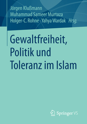 Gewaltfreiheit, Politik und Toleranz im Islam von Klußmann,  Jörgen, Murtaza,  Muhammad Sameer, Rohne,  Holger-C., Wardak,  Yahya