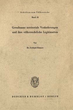 Gewaltsame territoriale Veränderungen und ihre völkerrechtliche Legitimation. von Zimmer,  Gerhard