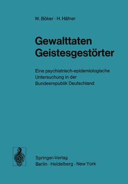 Gewalttaten Geistesgestörter von Böker,  W., Häfner,  H., Immich,  H., Köhler,  C., Schmitt,  A., Wagner,  G., Werner,  J.