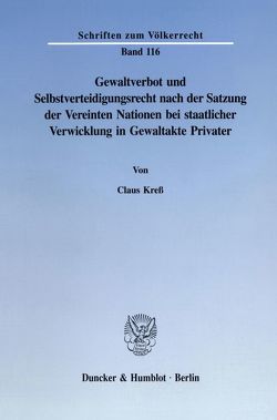 Gewaltverbot und Selbstverteidigungsrecht nach der Satzung der Vereinten Nationen bei staatlicher Verwicklung in Gewaltakte Privater. von Kreß,  Claus