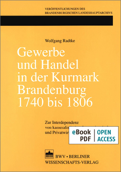 Gewerbe und Handel in der Kurmark Brandenburg 1740 bis 1806 von Radtke,  Wolfgang